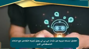 إطلاق نسخة عربية من شات جي بي تي يعزز تجربة التفاعل مع الذكاء الاصطناعي الآن